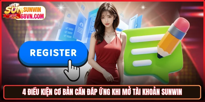 4 điều kiện cơ bản cần đáp ứng khi mở tài khoản Sunwin
