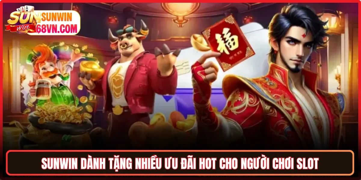 Sunwin dành tặng nhiều ưu đãi Hot cho người chơi slot